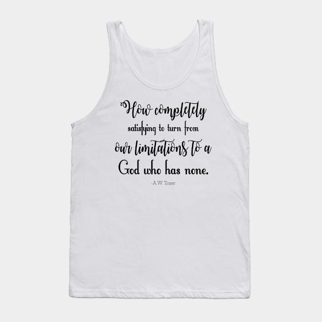 How completely satisfying to turn from our limitations to a God who has none. -A.W. Tozer Tank Top by Dhynzz